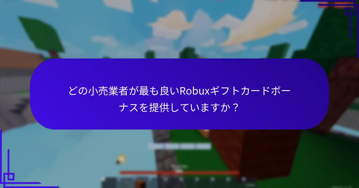 どの小売業者が最も良いRobuxギフトカードボーナスを提供していますか？