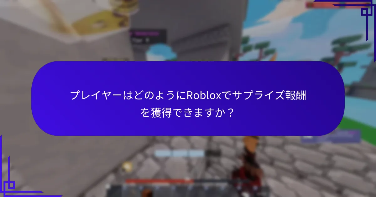 プレイヤーはどのようにRobloxでサプライズ報酬を獲得できますか？